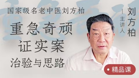 刘方柏–重急奇顽证实案治验与思路 全11讲视频课分享给你